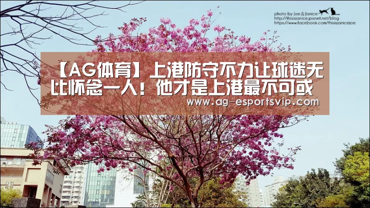 【AG体育】上港防守不力让球迷无比怀念一人!他才是上港最不可或缺的核心(图3) AG足球