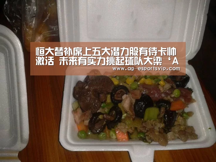 恒大替补席上五大潜力股有待卡帅激活 未来有实力挑起球队大梁‘AG体育’(图2) AG赛事